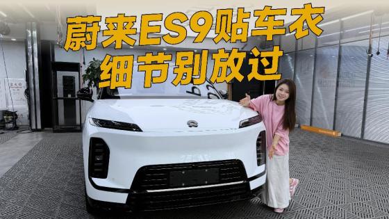 蔚来ES9新车贴车衣，哪些细节不能忽略？